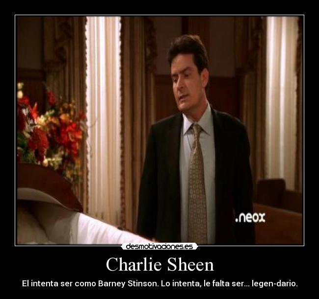 Charlie Sheen - El intenta ser como Barney Stinson. Lo intenta, le falta ser... legen-dario.