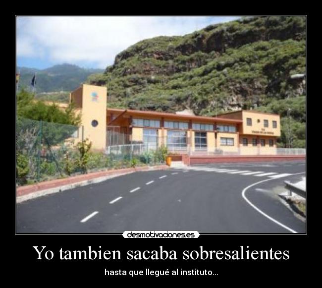 Yo tambien sacaba sobresalientes - hasta que llegué al instituto...