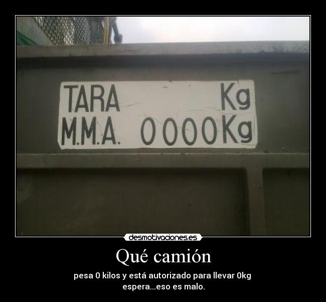 Qué camión - pesa 0 kilos y está autorizado para llevar 0kg
espera...eso es malo.
