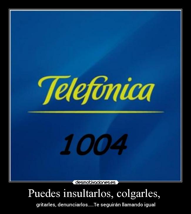 Puedes insultarlos, colgarles, -
