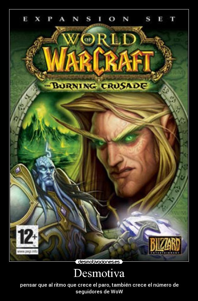 Desmotiva - pensar que al ritmo que crece el paro, también crece el número de seguidores de WoW