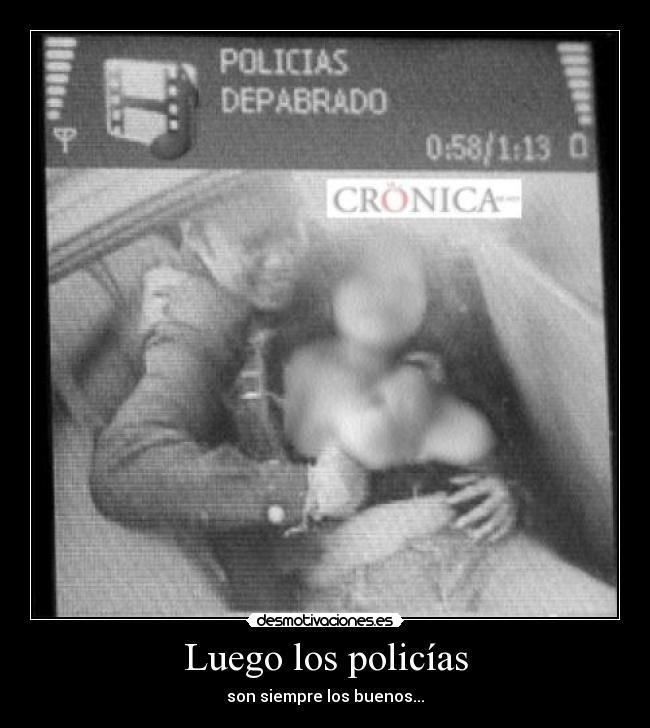 Luego los policías - son siempre los buenos...