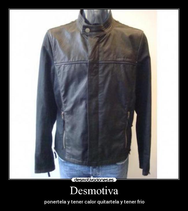 Desmotiva - ponertela y tener calor quitartela y tener frio