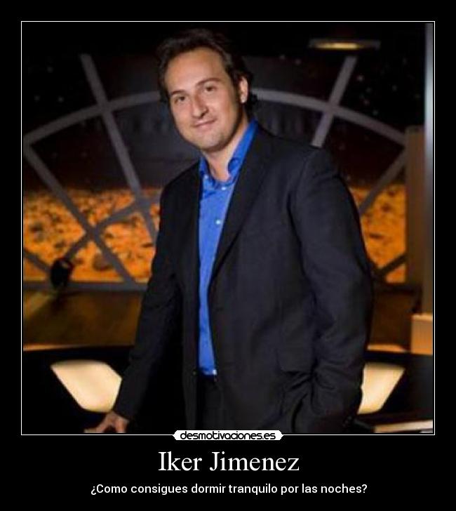 Iker Jimenez - ¿Como consigues dormir tranquilo por las noches?