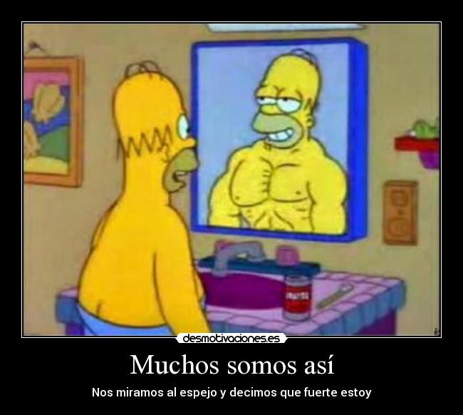 Muchos somos así - Nos miramos al espejo y decimos que fuerte estoy