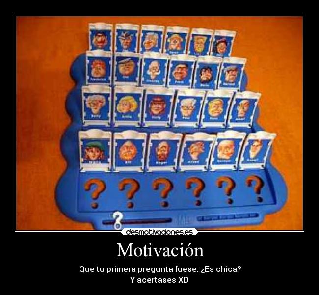 Motivación - Que tu primera pregunta fuese: ¿Es chica?
Y acertases XD