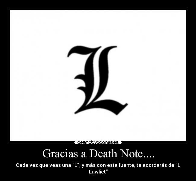 Gracias a Death Note.... - Cada vez que veas una L, y más con esta fuente, te acordarás de L Lawliet