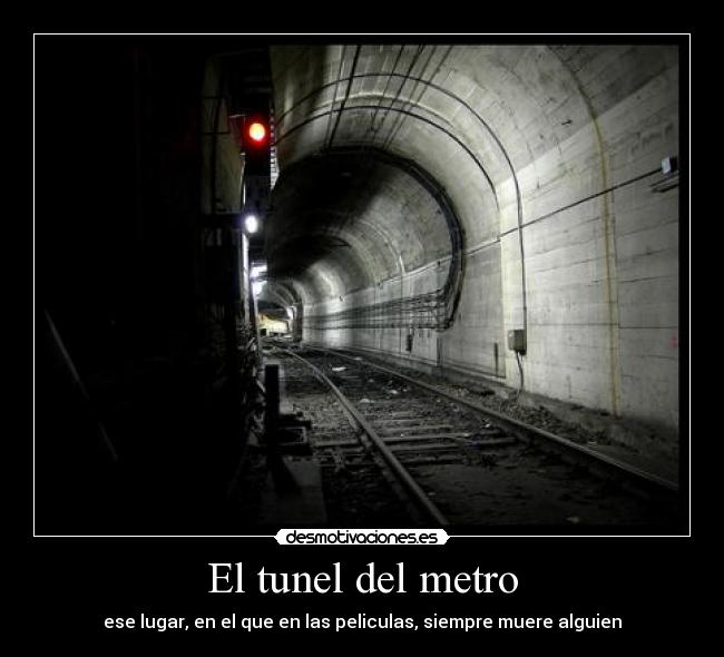 El tunel del metro - ese lugar, en el que en las peliculas, siempre muere alguien