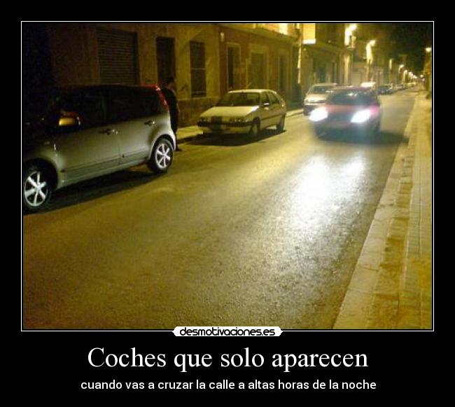 Coches que solo aparecen - cuando vas a cruzar la calle a altas horas de la noche