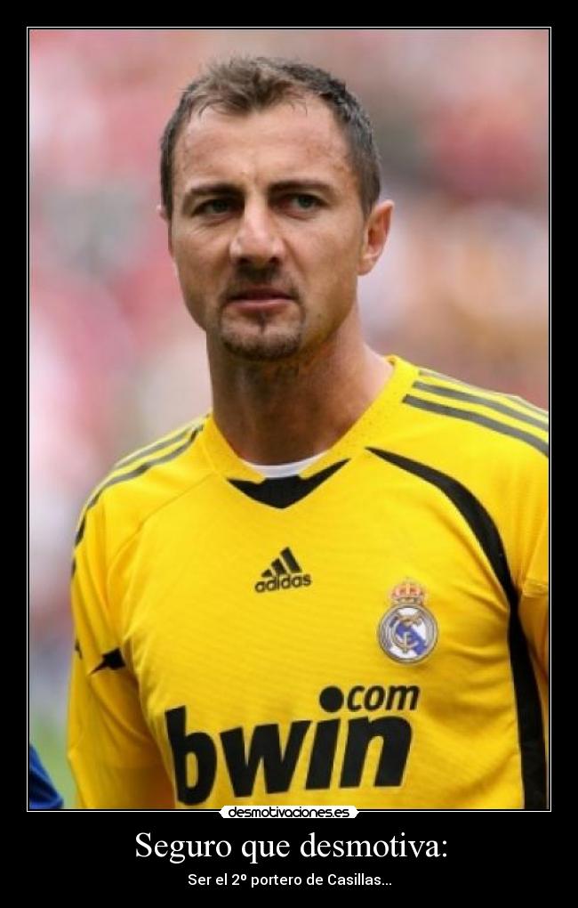 Seguro que desmotiva: - Ser el 2º portero de Casillas...