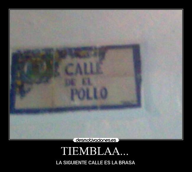 TIEMBLAA... - LA SIGUIENTE CALLE ES LA BRASA