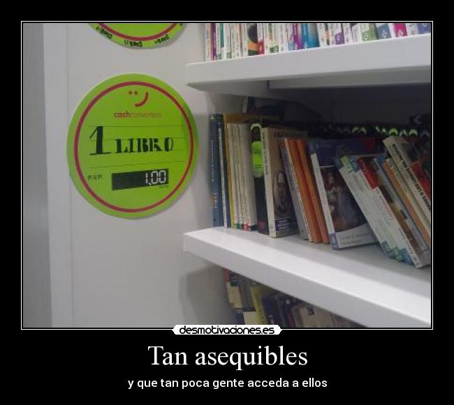 Tan asequibles - y que tan poca gente acceda a ellos