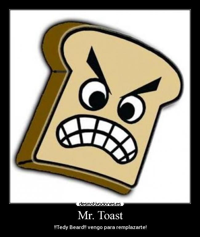 Mr. Toast - !!Tedy Beard!! vengo para remplazarte!