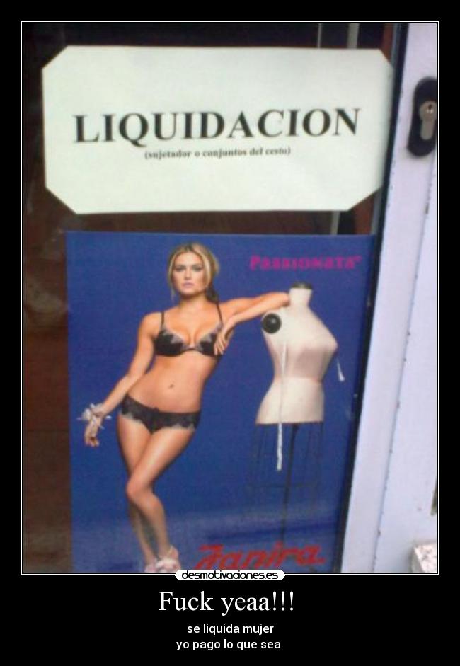 Fuck yeaa!!! - se liquida mujer
yo pago lo que sea