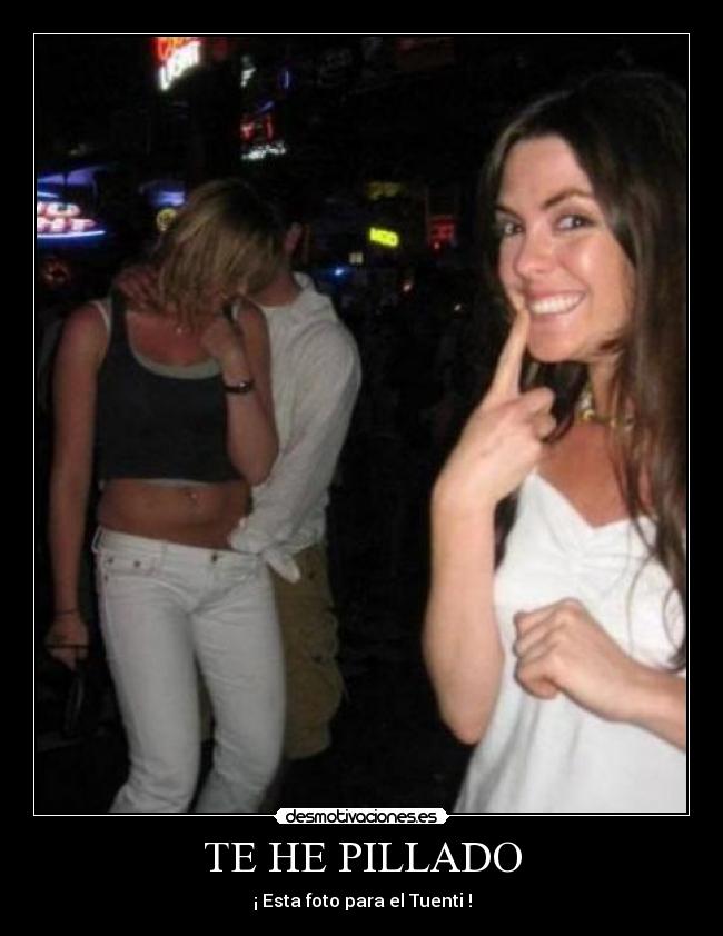TE HE PILLADO -