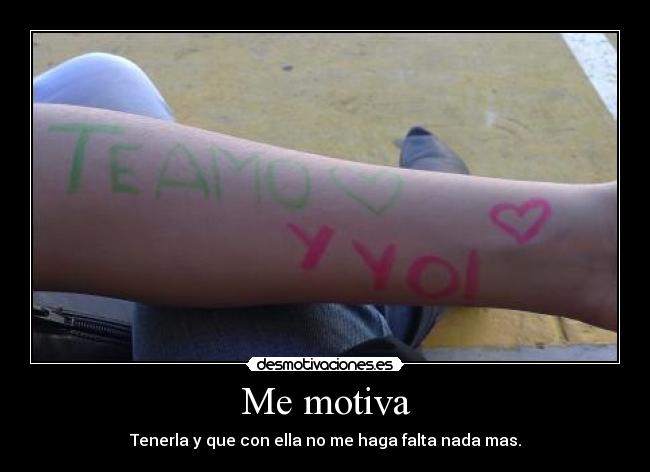 Me motiva - Tenerla y que con ella no me haga falta nada mas.