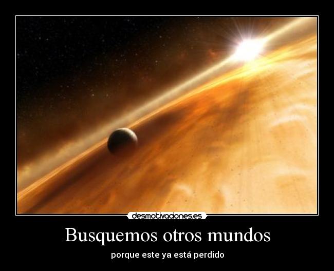 Busquemos otros mundos - porque este ya está perdido