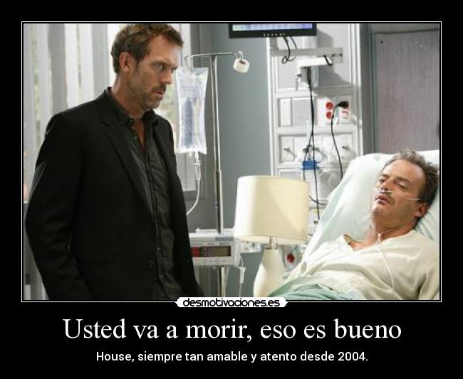 Usted va a morir, eso es bueno -