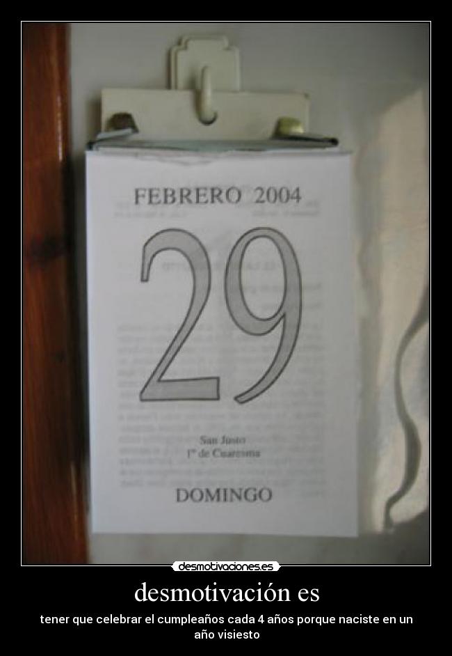 desmotivación es - tener que celebrar el cumpleaños cada 4 años porque naciste en un año visiesto