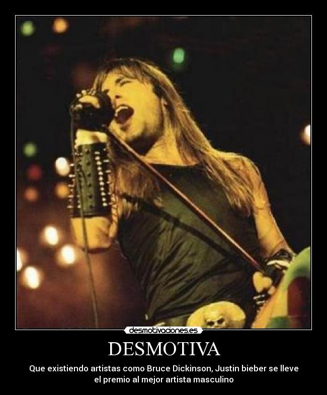 DESMOTIVA - Que existiendo artistas como Bruce Dickinson, Justin bieber se lleve
el premio al mejor artista masculino