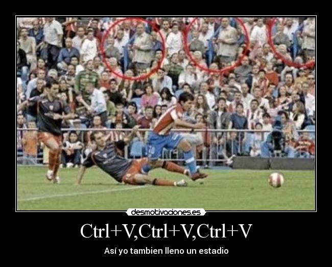 Ctrl+V,Ctrl+V,Ctrl+V - Así yo tambien lleno un estadio