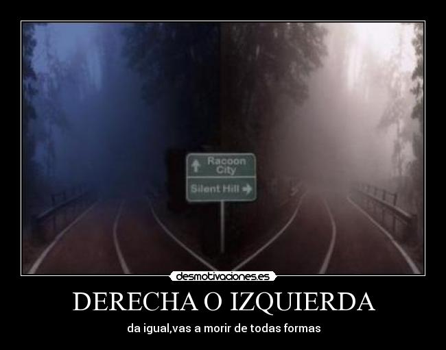 DERECHA O IZQUIERDA - da igual,vas a morir de todas formas
