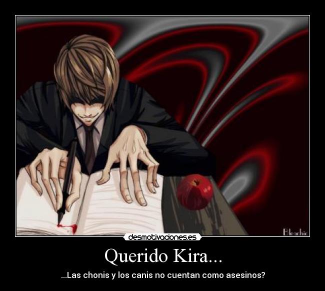 Querido Kira... - ...Las chonis y los canis no cuentan como asesinos?