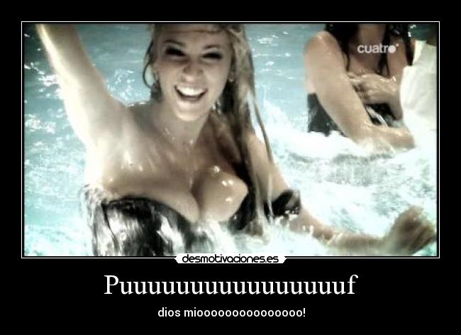 Puuuuuuuuuuuuuuuuf - dios miooooooooooooooo!