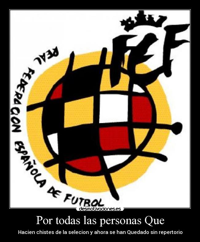 Por todas las personas Que - Hacien chistes de la selecion y ahora se han Quedado sin repertorio