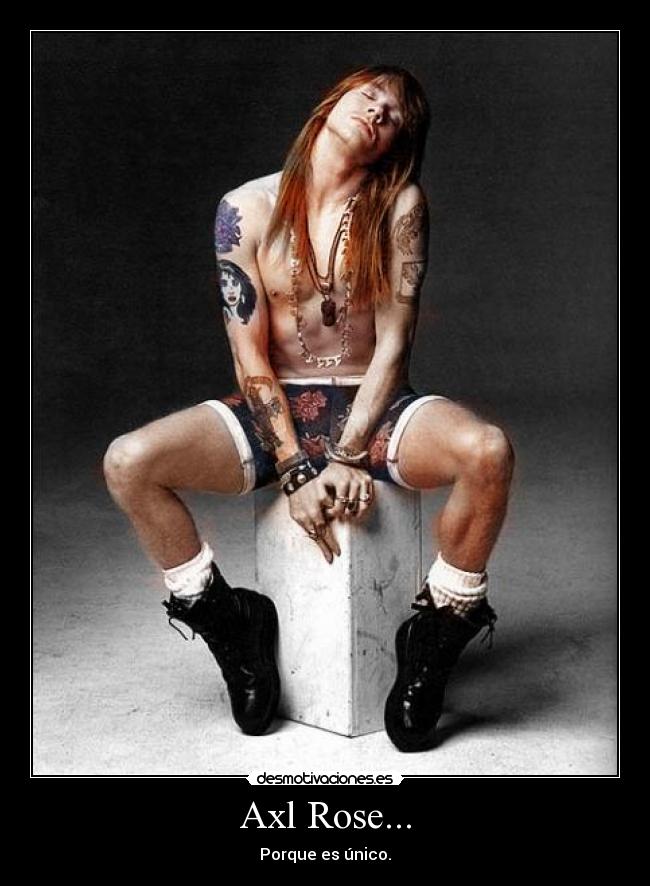 Axl Rose... - Porque es único.