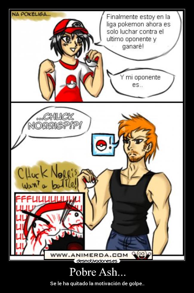 Pobre Ash... - Se le ha quitado la motivación de golpe..