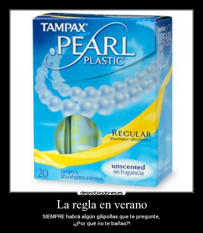 La regla en verano - SIEMPRE habrá algún gilipollas que te pregunte,
¡¿Por qué no te bañas?!