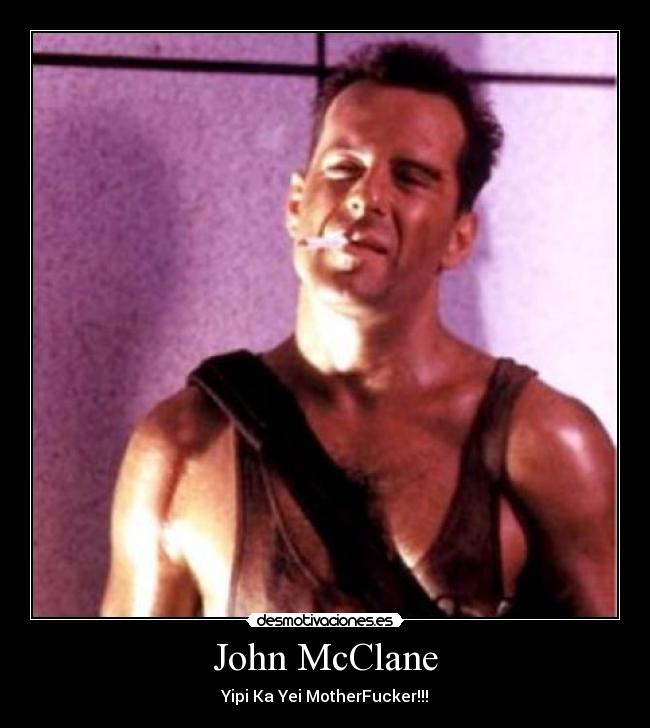 John McClane - Yipi Ka Yei MotherFucker!!!