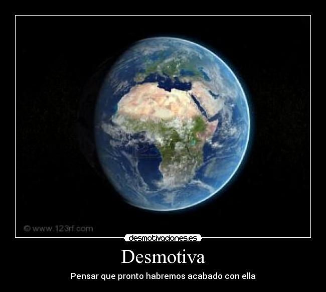 Desmotiva - Pensar que pronto habremos acabado con ella