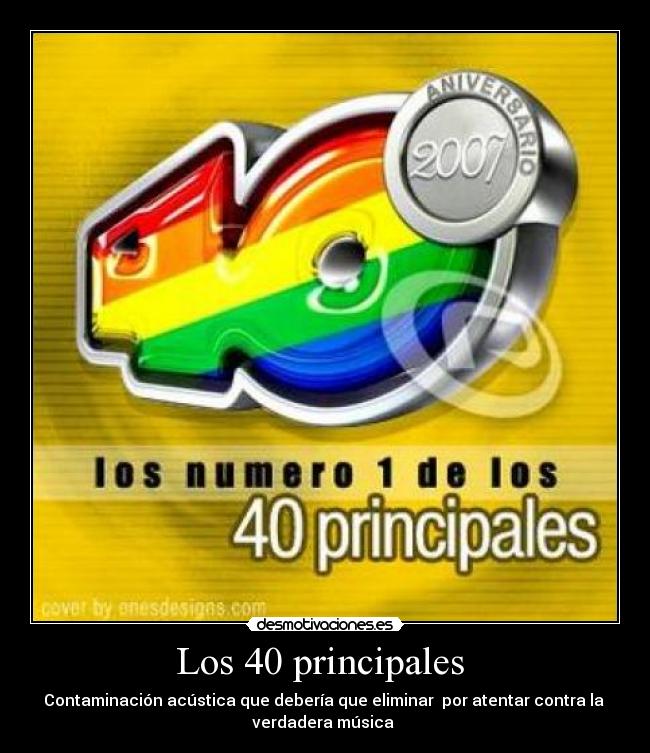 Los 40 principales  - Contaminación acústica que debería que eliminar  por atentar contra la 
verdadera música 