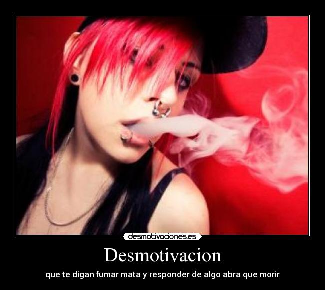 Desmotivacion - que te digan fumar mata y responder de algo abra que morir
