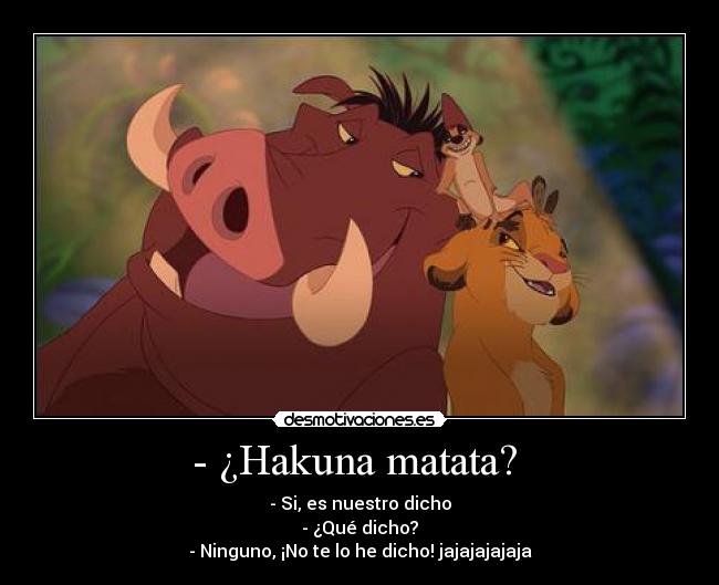 - ¿Hakuna matata? -