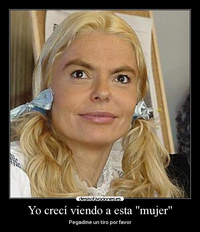 Yo crecí viendo a esta mujer - Pegadme un tiro por favor