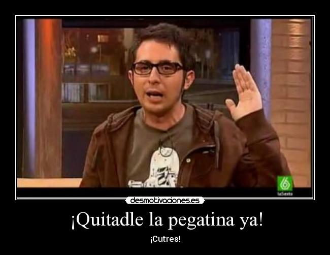 ¡Quitadle la pegatina ya! - ¡Cutres!