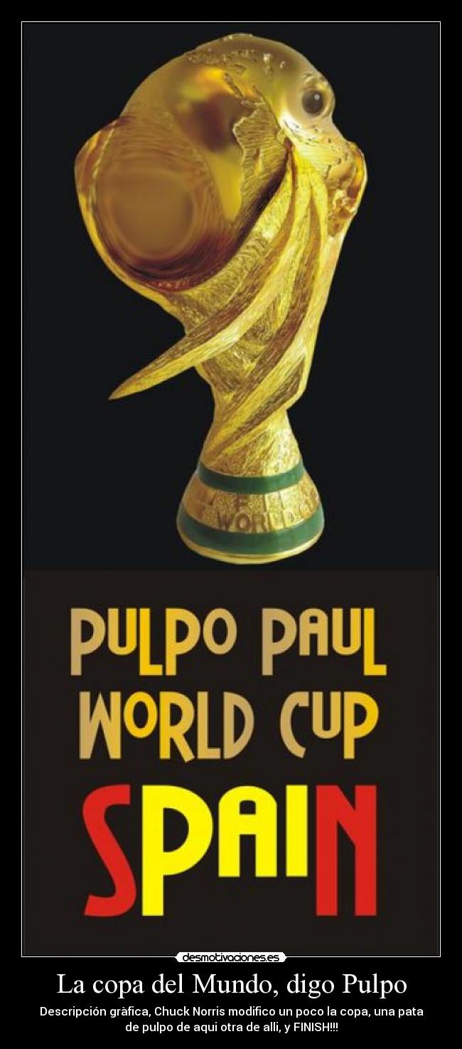 La copa del Mundo, digo Pulpo - Descripción gràfica, Chuck Norris modifico un poco la copa, una pata
de pulpo de aqui otra de alli, y FINISH!!!