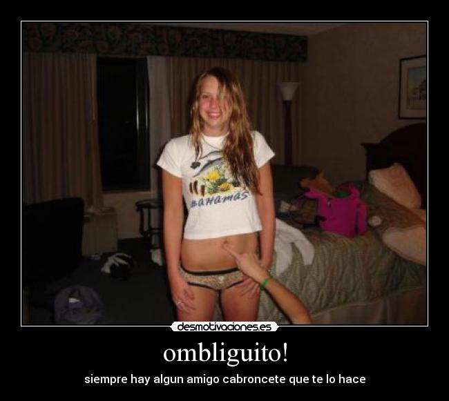 ombliguito! - siempre hay algun amigo cabroncete que te lo hace