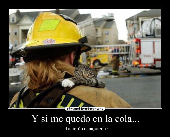 Y si me quedo en la cola... - ...tu serás el siguiente