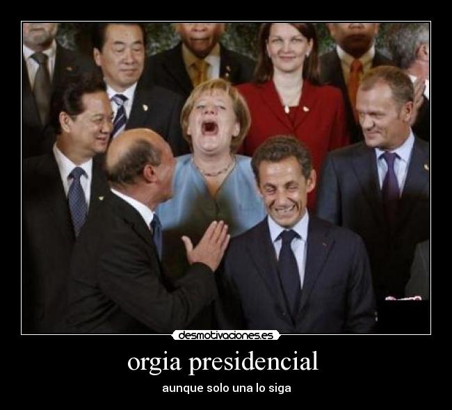 orgia presidencial  - aunque solo una lo siga