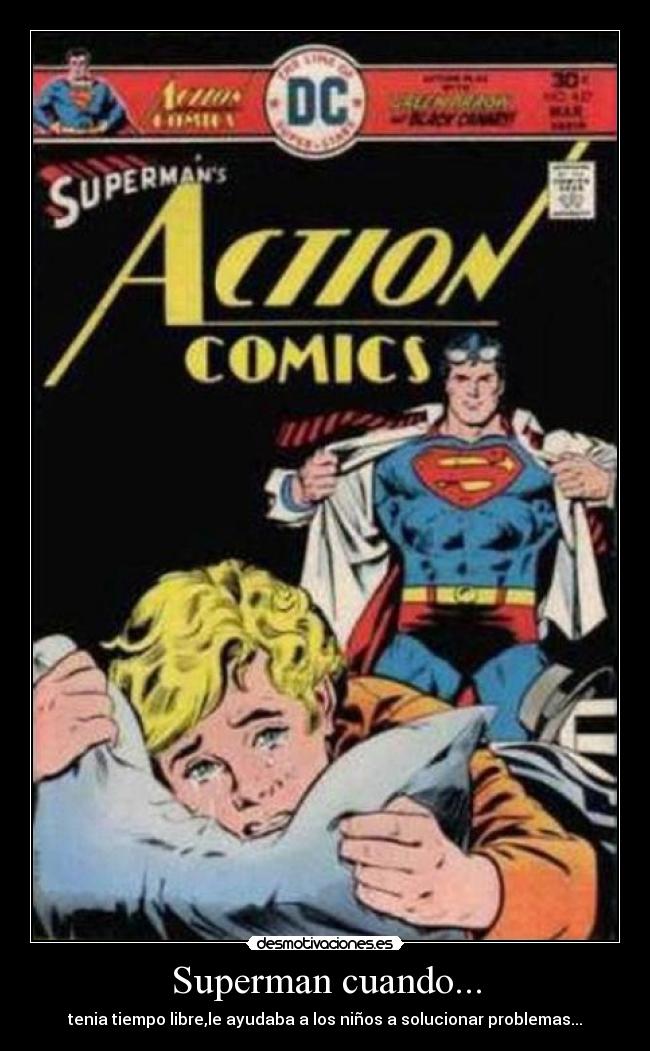 Superman cuando... - tenia tiempo libre,le ayudaba a los niños a solucionar problemas...