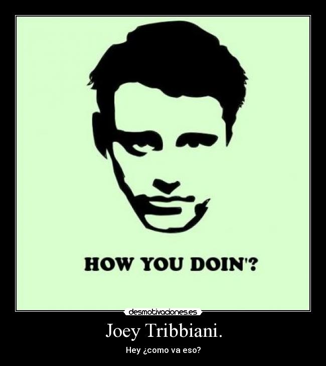 Joey Tribbiani. - 