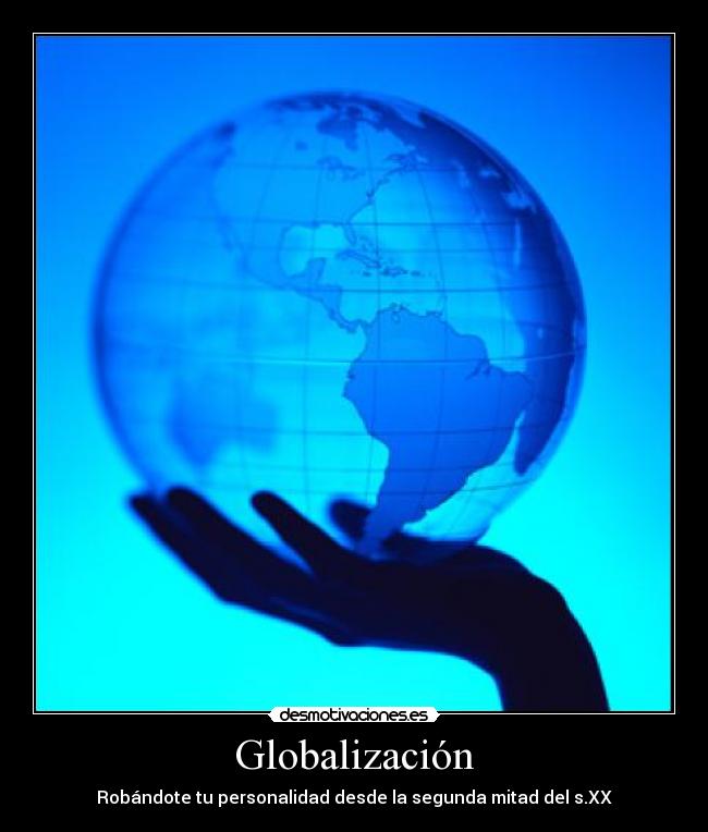 Globalización - Robándote tu personalidad desde la segunda mitad del s.XX