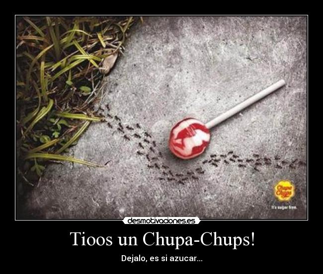 Tioos un Chupa-Chups! - Dejalo, es si azucar...