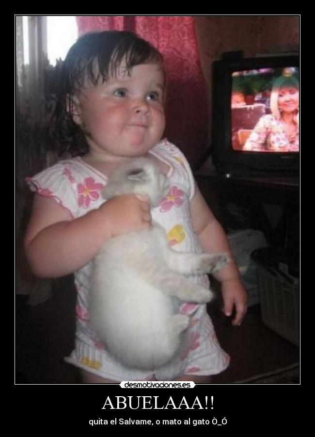 ABUELAAA!! - quita el Salvame, o mato al gato Ò_Ó