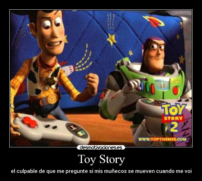 Toy Story - el culpable de que me pregunte si mis muñecos se mueven cuando me voi