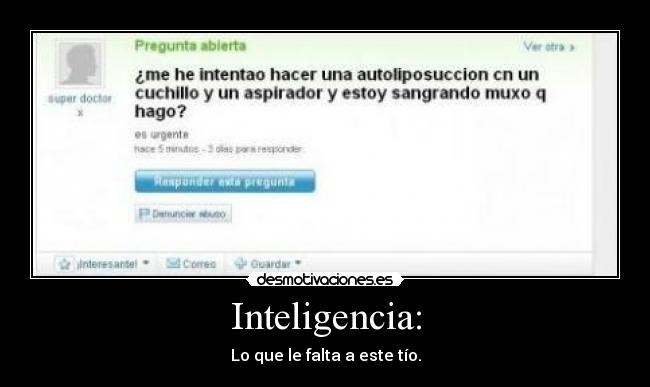 Inteligencia: - Lo que le falta a este tío.